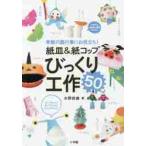 紙皿＆紙コップびっくり工作５０　季節の園行事にお役立ち！ / 水野　政雄　著