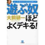 遊ぶ奴ほどよくデキる！　もう、仕事だけの人生とは決別しよう / 大前　研一　著
