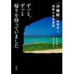 ずっと、ずっと帰りを待っていました　「沖縄戦」指揮官と遺族の往復書簡 / 浜田哲二