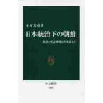日本統治下の朝鮮　統計と実証研究は何を語るか / 木村　光彦　著