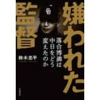 嫌われた監督落合博満は中日を落合博満は中日をどう変えたのか / 鈴木　忠平　著
