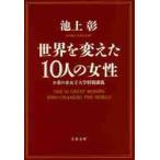 世界を変えた１０人の女性　お茶の水女子大学特別講義 / 池上　彰　著