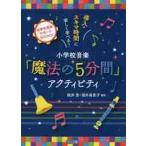 小学校音楽「魔法の５分間」アクティビティ　導入・スキマ時間に楽しく学べる！ / 阪井　恵　編著
