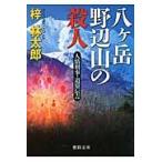 八ヶ岳野辺山の殺人　人情刑事・道原伝吉 / 梓　林太郎　著