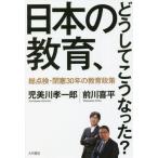 日本の教育、どうしてこうなった？　総点検・閉塞３０年の教育政策 / 児美川　孝一郎　著