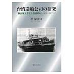 台湾造船公司の研究 植民地工業化と技術移転〈1919ー1977〉 / 洪紹洋/著