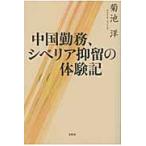 中国勤務、シベリア抑留の体験記 / 菊池洋／著