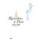 Ｒｅｎｃｏｎｔｒｅｓ　ａ　Ｐａｒｉｓ　巴里で逢った人 / 秋元千穂／著