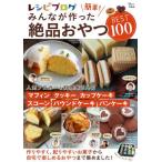 レシピブログ簡単！みんなが作った絶品おやつＢＥＳＴ１００　バラエティに富んだおやつレシピ満載♪
