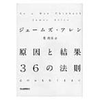 原因と結果３６の法則　心のおもむくままに / Ｊ．アレン　著