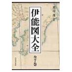 伊能図大全　全７巻 / 渡辺　一郎　監修