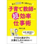 あと３０分早く帰れる！子育て教師の超効率仕事術 / 宇野弘恵　著