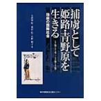 捕虜として姫路・青野原を生きる　１９１４ー１９１９　箱庭の国際社会 / 大津留厚／著　奥村弘／著　長野順子／著