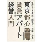 「東京都心」賃貸アパート経営入門　年収５００万円・頭金ゼロではじめる / 馬場高志／著