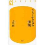 ジャーナリズム崩壊 / 上杉　隆　著