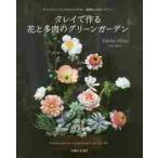 クレイで作る花と多肉のグリーンガーデン　ギフトにもインテリアにもおすすめ！軽量粘土の花とグリーン / 宮井　友紀子　著