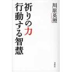 祈りの力行動する智慧 / 川原英照／著