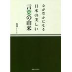 心が豊かになる日本の美しい言葉の由来 / 高橋　こうじ　著