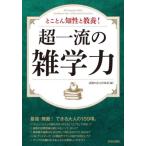 とことん知性と教養！超一流の雑学力 / 話題の達人倶楽部