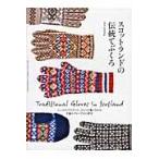 スコットランドの伝統てぶくろ　シェットランドとサンカ、ふたつの地に伝わる手編みグローブとその歴史 / ｍｉｒｏ　ｐｒｅｓｓ