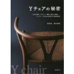 Ｙチェアの秘密　人気の理由、デザイン・構造、誕生の経緯…、ウェグナー不朽の名作椅子を徹底解剖 / 坂本　茂　著