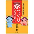 子育てママのための家づくりプロジェクト / 宮崎保／著