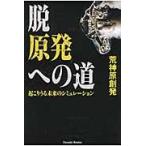 脱原発への道　起こりうる未来のシミュレーション / 荒神原　創発　著
