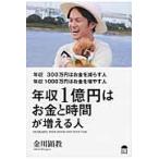 年収３００万円はお金を減らす人年収１０００万円はお金を増やす人年収１億円はお金と時間が増える人　ＩＮＣＲＥＡＳＩＮＧ　ＹＯＵＲ　ＭＯＮＥＹ　ＡＮＤ　Ｙ