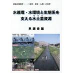 水循環・水環境と生態系を支える水土里資源　流域水環境学…「自然・生物・人間」の科学 / 早瀬　吉雄　著