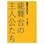 能舞台の主人公たち　鑑賞の手引き / 権藤芳一／著