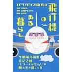 パラダイス山元の飛行機のある暮らし　年間最多搭乗１０２２回「ヒコーキの中の人」が贈る空の過ごし方 / パラダイス　山元　著