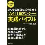 あらゆる販促を成功させる「Ａ４」１枚アンケート実践バイブル　お客様の声から売れる広告・儲かる仕組みが確実に作れる！ / 岡本　達彦　著