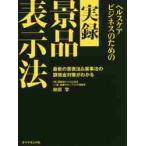 ヘルスケアビジネスのための実録景品表示法　最新の景表法＆薬事法の課徴金対策がわかる / 林田　学　著