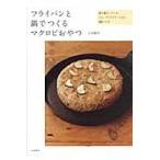 フライパンと鍋でつくるマクロビおやつ　焼き菓子、ケーキ、パン、アイスクリームなど５０レシピ / 長沼麗奈／著
