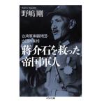 蒋介石を救った帝国軍人　台湾軍事顧問団・白団の真相 / 野嶋　剛　著