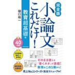 完全版　小論文これだけ！　教育超基礎編 / 樋口裕一