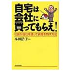 自宅は会社に買ってもらえ！　社長が会社を使って資産を残す方法 / 本田　浩子　著