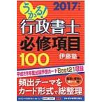 うかる！行政書士必修項目１００　２０１７年度版 / 伊藤塾　編