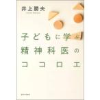 子どもに学ぶ精神科医のココロエ / 井上勝夫　著