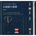 はじめてでもきれいに縫えるお裁縫の基礎　針やミシンなどの道具、布や糸などの材料も詳しく解説小ものからウエアまで、手縫いとミシン縫いがこれ一冊でよくわか