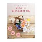 かわいい花の立体切り紙　飾って、贈って、暮らしを彩る / くまだ　まり　著
