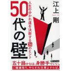 ５０代の壁　人生の分かれ道を決断する３６のヒント / 江上剛　著
