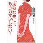 「未熟な夫」に、もうガマンしない！ / 山崎雅保／著