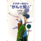 ドクター中川の“がんを知る”　死なないつもりの日本人へ / 中川恵一／著
