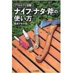 アウトドアで活躍！ナイフ・ナタ・斧の使い方 / 鈴木　アキラ　著