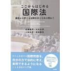 ここからはじめる国際法　事例から考える国際社会と日本の関わり / 佐藤義明　他著