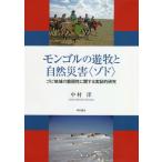 モンゴルの遊牧と自然災害〈ゾド〉　ゴビ地域の脆弱性に関する実証的研究 / 中村　洋　著