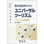 旅の自由をひらくユニバーサルツーリズム　アクセシブルな観光戦略 / 白井昭彦／著