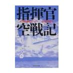 指揮官空戦記　ある零戦隊長のリポート　新装版 / 小福田　晧文　著