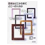 芸術はどこから来てどこへ行くのか / 大森淳史／編著　岡林洋／編著　仲間裕子／編著